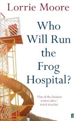 Lorrie Moore - Who Will Run the Frog Hospital?: ´So marvellous that it often stops one in one´s tracks.´ OBSERVER - 9780571268559 - V9780571268559