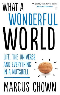 Marcus Chown - What a Wonderful World: Life, the Universe and Everything in a Nutshell - 9780571278411 - V9780571278411