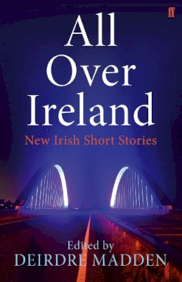 Deirdre Madden - All Over Ireland: New Irish Short Stories - 9780571311033 - V9780571311033
