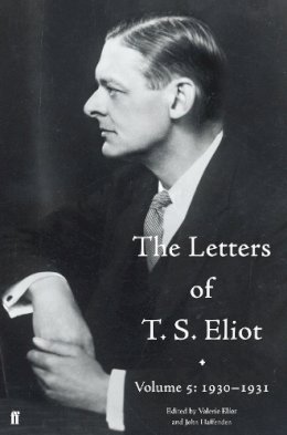 John Haffenden - The Letters of T. S. Eliot Volume 5: 1930-1931 - 9780571316328 - V9780571316328