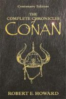 Robert E. Howard - The Complete Chronicles of Conan - 9780575077669 - V9780575077669