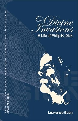 Lawrence Sutin - Divine Invasions: A Life of Philip K. Dick (Gollancz) - 9780575078581 - V9780575078581