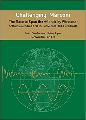 Sanders, Ian L. & Joyce, Shane - Challenging Marconi, The Race to Span the Atlantic by Wireless: Arthur Baxendale and the Universal Radio Syndicate - 9780578704180 - 9780578704180