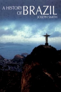 Joseph Smith - A History of Brazil: Politics, Economy, Society, Diplomacy - 9780582257719 - V9780582257719