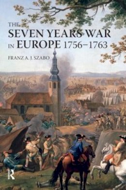 Franz A.J. Szabo - The Seven Years War in Europe: 1756-1763 - 9780582292727 - V9780582292727