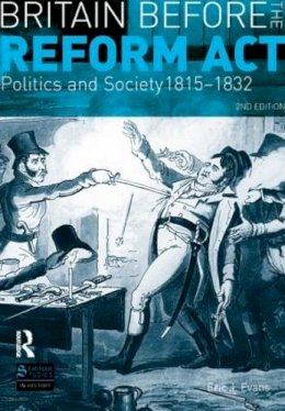 Eric J. Evans - Britain before the Reform Act: Politics and Society 1815-1832 (2nd Edition) - 9780582299085 - V9780582299085