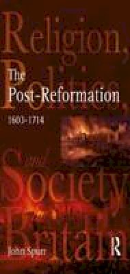 Professor John Spurr - The Post-Reformation: Religion, Politics and Society in Britain, 1603-1714 - 9780582319066 - V9780582319066