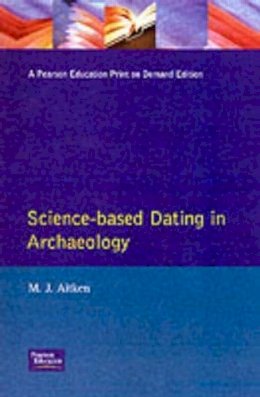 M.J. Aitken - Science-Based Dating in Archaeology (Longman Archaeology Series) - 9780582493094 - V9780582493094