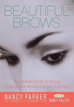 Parker  Nancy - Beautiful Brows: The Ultimate Guide to Styling, Shaping, and Maintaining Your Eyebrows - 9780609806708 - V9780609806708