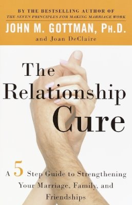 John Gottman - The Relationship Cure: A 5 Step Guide to Strengthening Your Marriage, Family, and Friendships - 9780609809532 - V9780609809532