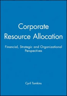 Cyril Tomkins - Corporate Resource Allocation: Financial, Strategic and Organizational Perspectives - 9780631178224 - V9780631178224