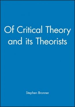 Stephen Bronner - Of Critical Theory and Its Theorists - 9780631187387 - V9780631187387