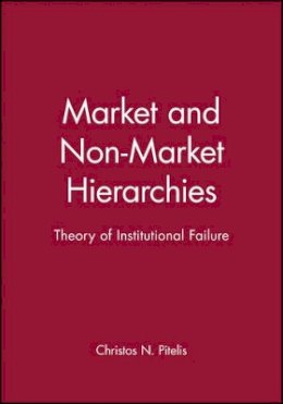 Christos N. Pitelis - Market and Non-Market Hierarchies: Theory of Institutional Failure - 9780631190615 - V9780631190615