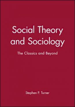 Turner - Social Theory and Sociology: The Classics and Beyond - 9780631191933 - V9780631191933