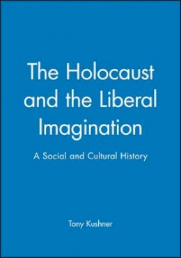 Tony Kushner - The Holocaust and the Liberal Imagination: A Social and Cultural History - 9780631194835 - V9780631194835