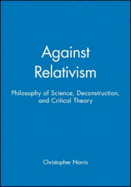 Christopher Norris - Against Relativism: Philosophy of Science, Deconstruction, and Critical Theory - 9780631198659 - V9780631198659