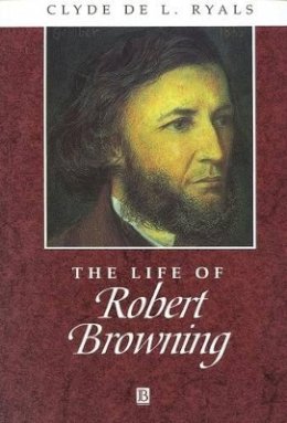 Clyde de L. Ryals - The Life of Robert Browning: A Critical Biography - 9780631200932 - V9780631200932