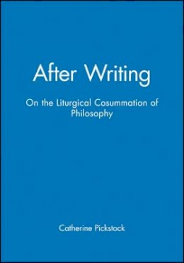 Catherine Pickstock - After Writing: On the Liturgical Cosummation of Philosophy - 9780631206712 - V9780631206712