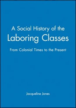 Jacqueline Jones - A Social History of the Laboring Classes: From Colonial Times to the Present - 9780631207702 - V9780631207702