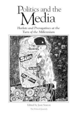 Seaton - Politics and the Media: Harlots and Prerogatives at the Turn of the Millennium - 9780631209416 - V9780631209416