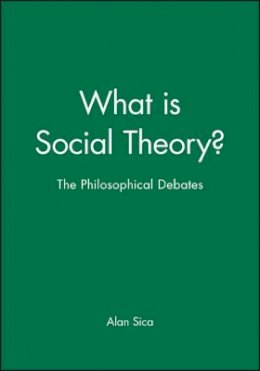 Sica - What is Social Theory?: The Philosophical Debates - 9780631209553 - V9780631209553