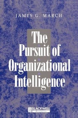 James G. March - The Pursuit of Organizational Intelligence: Decisions and Learning in Organizations - 9780631211020 - V9780631211020