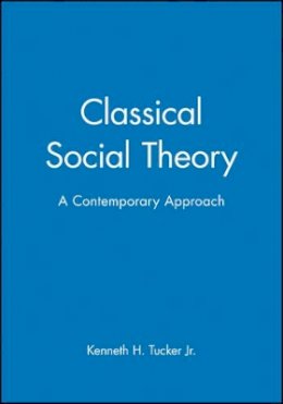 Kenneth H. Tucker - Classical Social Theory: A Contemporary Approach - 9780631211648 - V9780631211648