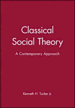 Kenneth H. Tucker - Classical Social Theory: A Contemporary Approach - 9780631211655 - V9780631211655