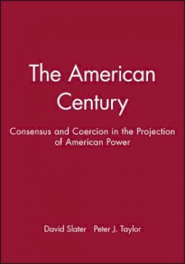 Slater - The American Century: Consensus and Coercion in the Projection of American Power - 9780631212218 - V9780631212218
