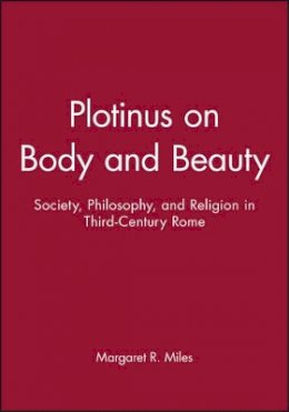 Margaret R. Miles - Plotinus on Body and Beauty: Society, Philosophy, and Religion in Third-Century Rome - 9780631212751 - V9780631212751