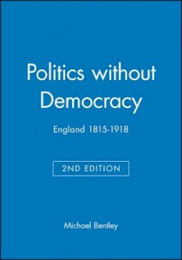 Michael Bentley - Politics without Democracy: England 1815-1918 - 9780631218128 - V9780631218128