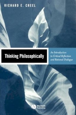 Richard E. Creel - Thinking Philosophically: An Introduction to Critical Reflection and Rational Dialogue - 9780631219354 - V9780631219354