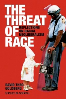 David Theo Goldberg - The Threat of Race: Reflections on Racial Neoliberalism - 9780631219682 - V9780631219682