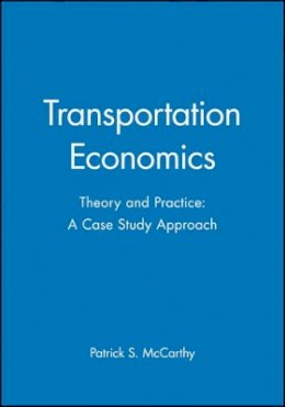 Patrick S. McCarthy - Transportation Economics: Theory and Practice: A Case Study Approach - 9780631221807 - V9780631221807