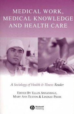 Ellen Annandale - Medical Work, Medical Knowledge and Health Care: A Sociology of Health and Illness Reader - 9780631223276 - V9780631223276