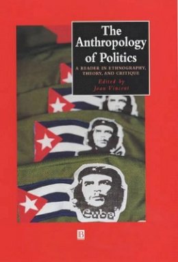 Joan Vincent (Ed.) - The Anthropology of Politics: A Reader in Ethnography, Theory, and Critique - 9780631224396 - V9780631224396