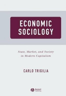 Carlo Trigilia - Economic Sociology: State, Market, and Society in Modern Capitalism - 9780631225362 - V9780631225362