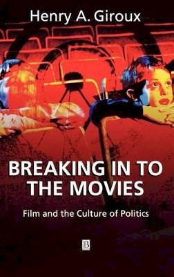 Henry A. Giroux - Breaking in to the Movies: Film and the Culture of Politics - 9780631226031 - V9780631226031