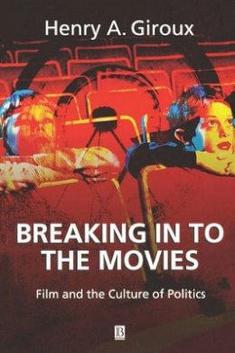 Henry A. Giroux - Breaking in to the Movies: Film and the Culture of Politics - 9780631226048 - V9780631226048