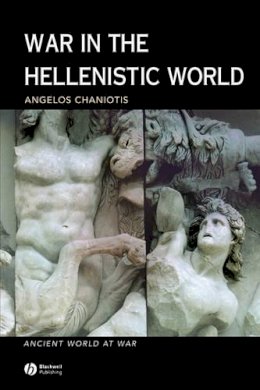 Angelos Chaniotis - War in the Hellenistic World: A Social and Cultural History - 9780631226086 - V9780631226086