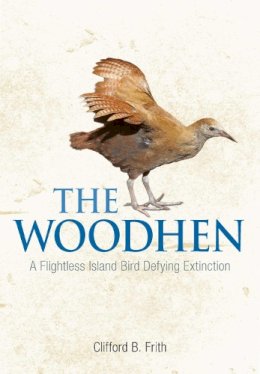 Clifford B. Frith - The Woodhen: A Flightless Island Bird Defying Extinction - 9780643108707 - V9780643108707