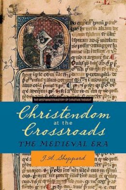 J. A. Sheppard - Christendom at the Crossroads: The Medieval Era (The Westminster History of Christian Thought) - 9780664228132 - V9780664228132