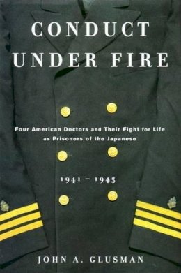 Glusman John - Conduct Under Fire: Four American Doctors and Their Fight for Life as Prisonersof the Japanese1941-1945 - 9780670034086 - KEX0215152