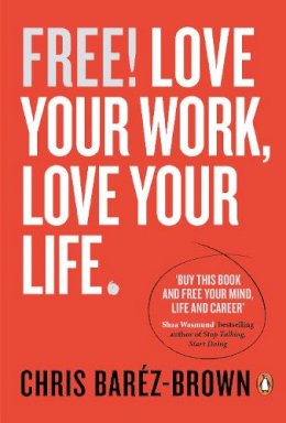 Chris Barez-Brown - Free: Love Your Work, Love Your Life - 9780670923557 - V9780670923557