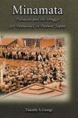 Timothy S. George - Minamata: Pollution and the Struggle for Democracy in Postwar Japan (Harvard East Asian Monographs) - 9780674007857 - V9780674007857