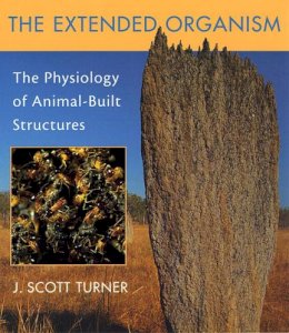 J. Scott Turner - The Extended Organism: The Physiology of Animal-Built Structures - 9780674009851 - V9780674009851