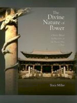 Tracy Miller - The Divine Nature of Power: Chinese Ritual Architecture at the Sacred Site of Jinci - 9780674025134 - V9780674025134