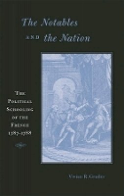 Vivian R. Gruder - The Notables and the Nation: The Political Schooling of the French, 1787–1788 - 9780674025349 - V9780674025349