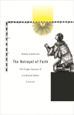 Emma Anderson - The Betrayal of Faith: The Tragic Journey of a Colonial Native Convert - 9780674026087 - V9780674026087