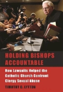 Timothy D. Lytton - Holding Bishops Accountable: How Lawsuits Helped the Catholic Church Confront Clergy Sexual Abuse - 9780674028104 - V9780674028104